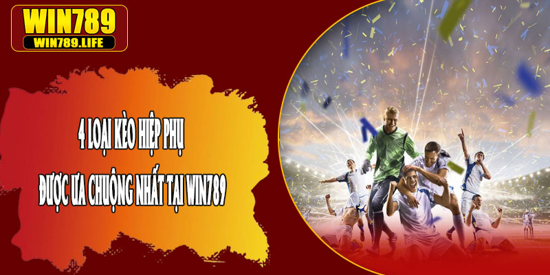 4 Loại Kèo Hiệp Phụ Được Ưa Chuộng Nhất Tại Win789
