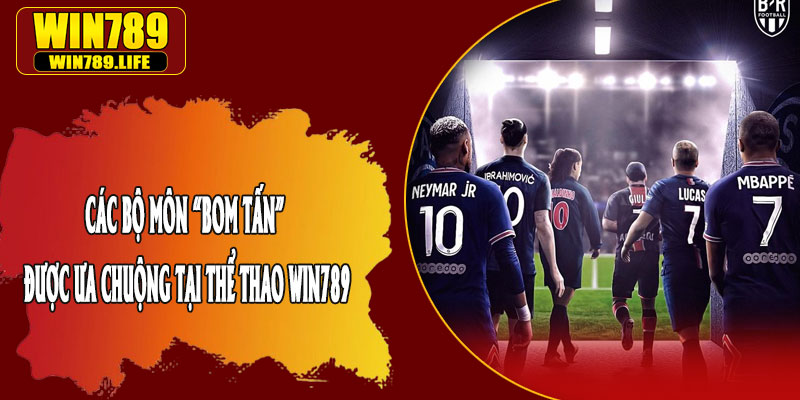 Các Bộ Môn “Bom Tấn” Được Ưa Chuộng Tại Thể Thao Win789