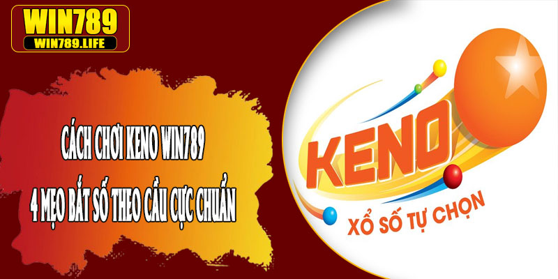 Cách Chơi Keno Win789 – 4 Mẹo Bắt Số Theo Cầu Cực Chuẩn
