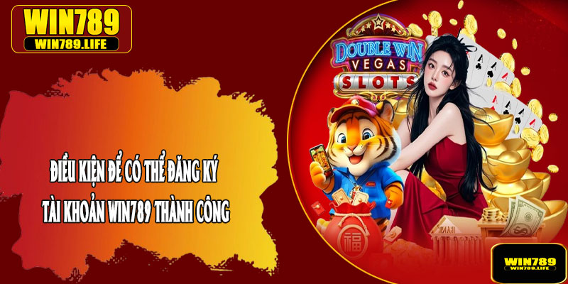Điều Kiện Để Có Thể Đăng Ký Tài Khoản Win789 Thành Công