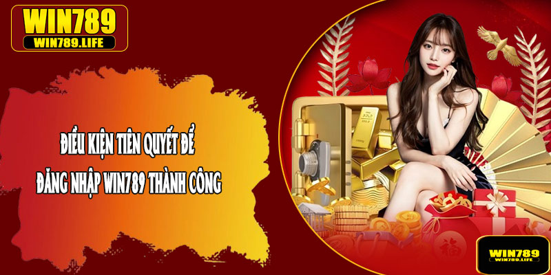 Điều Kiện Tiên Quyết Để Đăng Nhập Win789 Thành Công