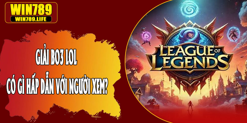 Giải BO3 LOL Có Gì Hấp Dẫn Với Người Xem?