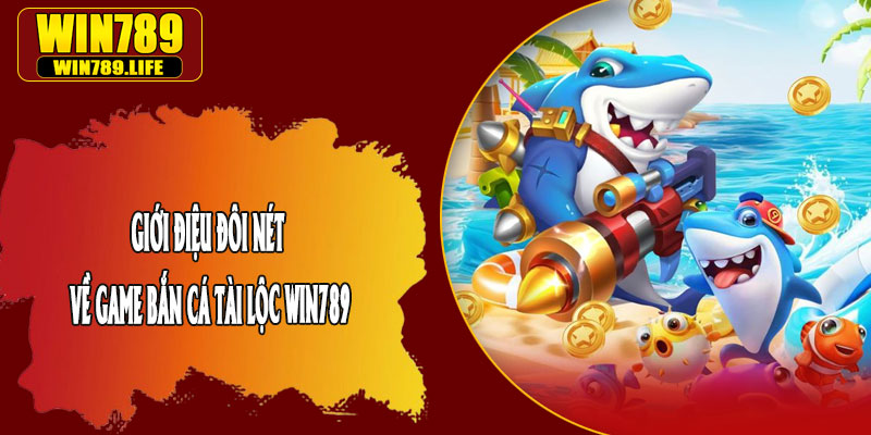 Giới Điệu Đôi Nét Về Game Bắn Cá Tài Lộc Win789