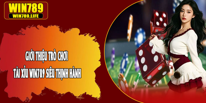 Giới Thiệu Trò Chơi Tài Xỉu Win789 Siêu Thịnh Hành