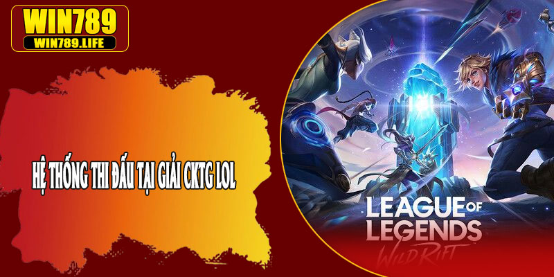 Hệ Thống Thi Đấu Tại Giải CKTG LOL