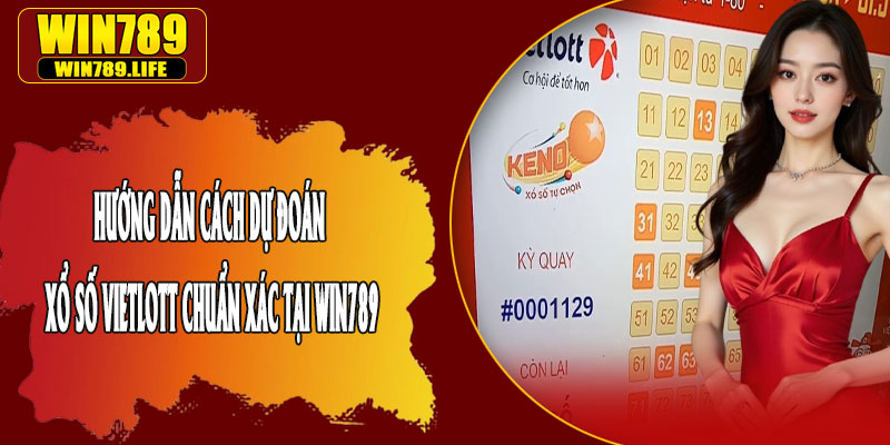 Hướng Dẫn Cách Dự Đoán Xổ Số Vietlott Chuẩn Xác Tại Win789