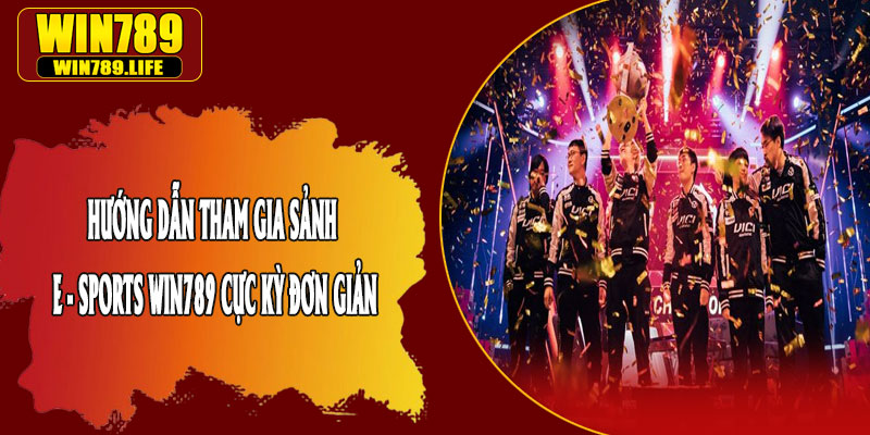 Hướng Dẫn Tham Gia Sảnh E - Sports Win789 Cực Kỳ Đơn Giản