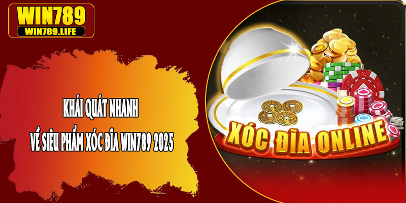 Khái Quát Nhanh Về Siêu Phẩm Xóc Đĩa Win789 2025