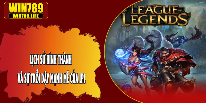 Lịch Sử Hình Thành Và Sự Trỗi Dậy Mạnh Mẽ Của LPL