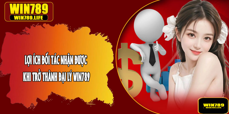Lợi Ích Đối Tác Nhận Được Khi Trở Thành Đại Lý Win789