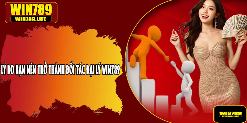Lý Do Bạn Nên Trở Thành Đối Tác Đại Lý Win789
