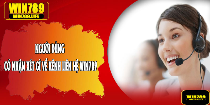Người Dùng Có Nhận Xét Gì Về Kênh Liên Hệ WIN789