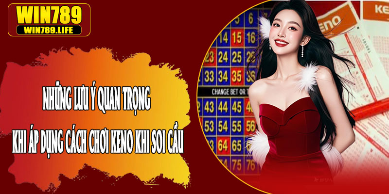 Những Lưu Ý Quan Trọng Khi Áp Dụng Cách Chơi Keno Khi Soi Cầu