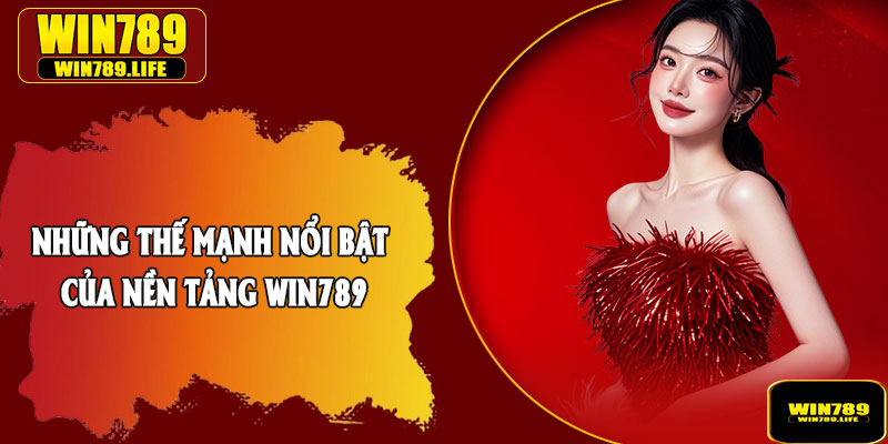Những thế mạnh nổi bật của nền tảng Win789