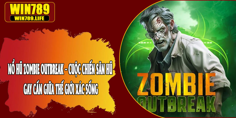 Nổ Hũ Zombie OUTBREAK – Cuộc Chiến Săn Hũ Gay Cấn Giữa Thế Giới Xác Sống