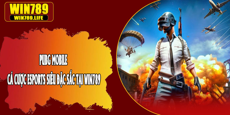 PUBG Mobile – Cá Cược Esports Siêu Đặc Sắc Tại Win789