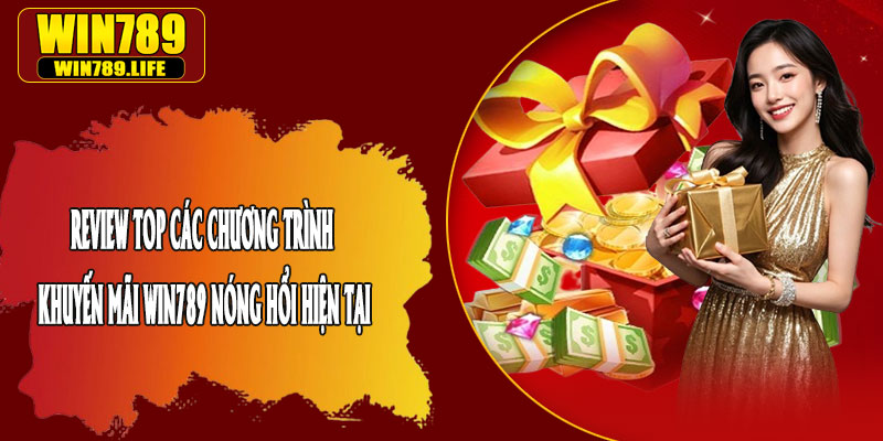 Review Top Các Chương Trình Khuyến Mãi Win789 Nóng Hổi Hiện Tại
