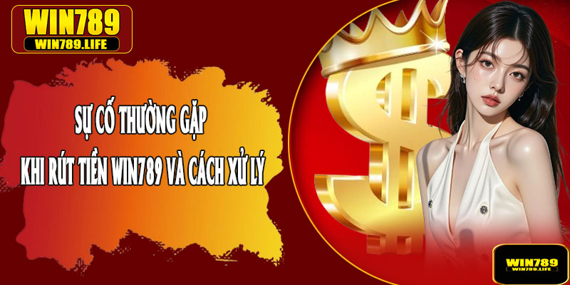 Sự Cố Thường Gặp Khi Rút Tiền Win789 và Cách Xử Lý