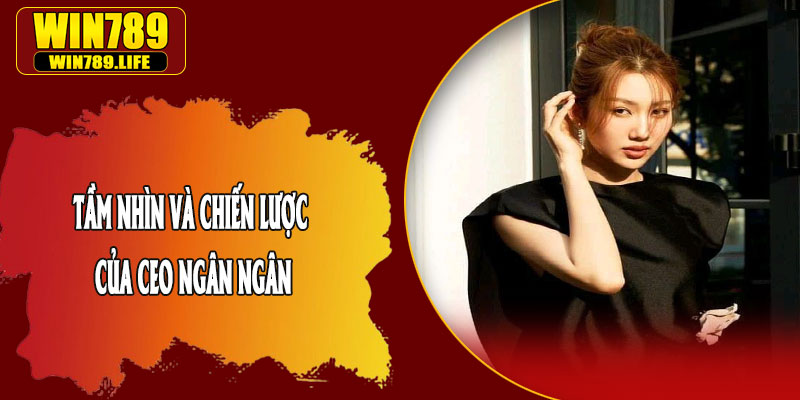 Tầm Nhìn và Chiến Lược Của CEO Ngân Ngân