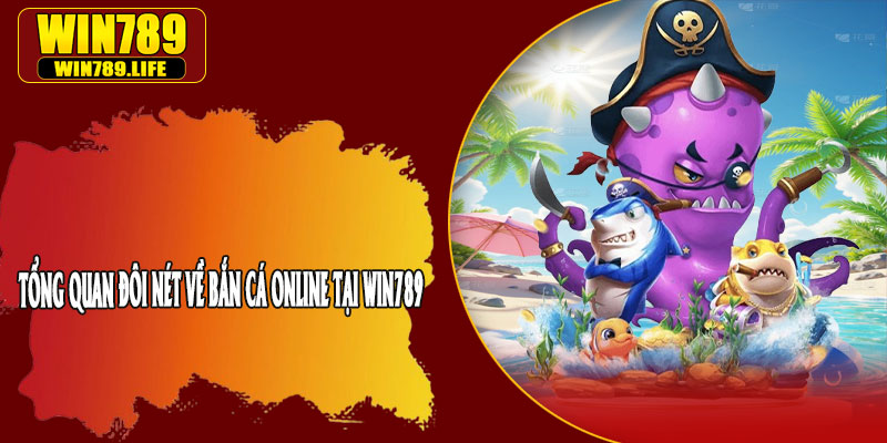 Tổng Quan Đôi Nét Về Bắn Cá Online Tại Win789