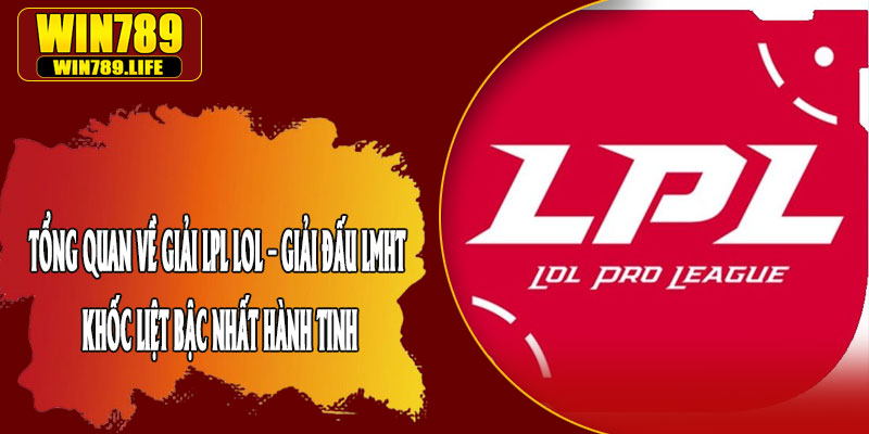 Tổng Quan Về Giải LPL LOL – Giải Đấu LMHT Khốc Liệt Bậc Nhất Hành Tinh