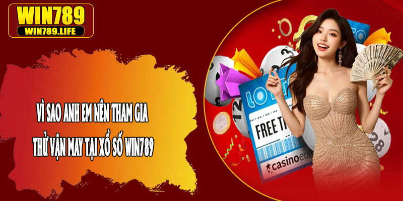 Vì Sao Anh Em Nên Tham Gia Thử Vận May Tại Xổ Số Win789