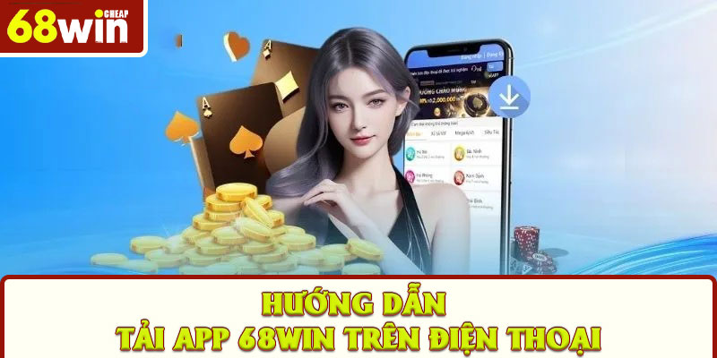 Hướng dẫn tải app 68win trên điện thoại