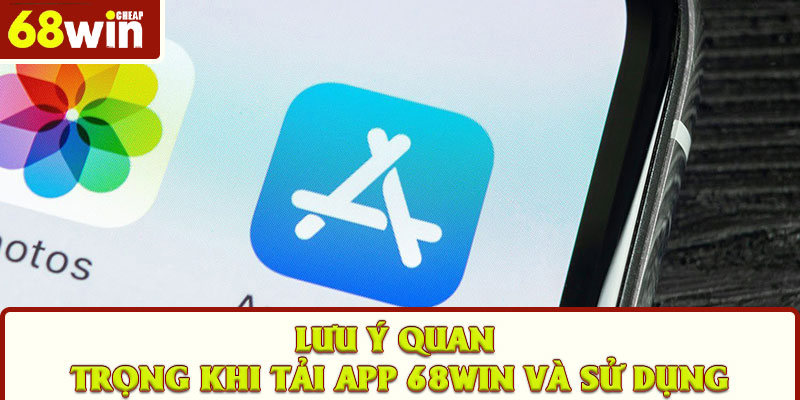 Lưu ý quan trọng khi tải app 68win và sử dụng