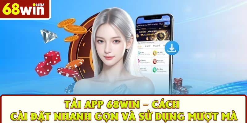 Tải app 68win – Cách cài đặt nhanh gọn và sử dụng mượt mà