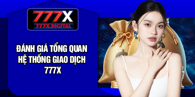 Đánh giá tổng quan hệ thống giao dịch 777x