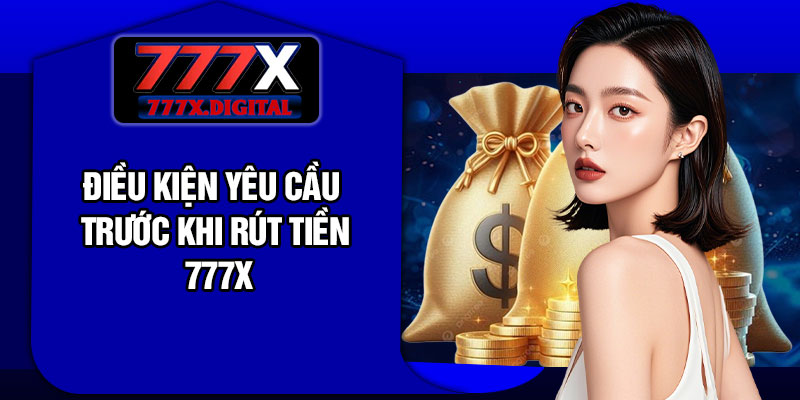 Điều kiện yêu cầu trước khi rút tiền 777x